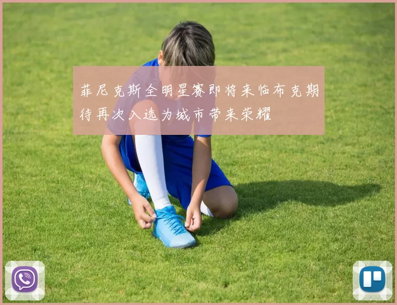 菲尼克斯全明星赛即将来临布克期待再次入选为城市带来荣耀