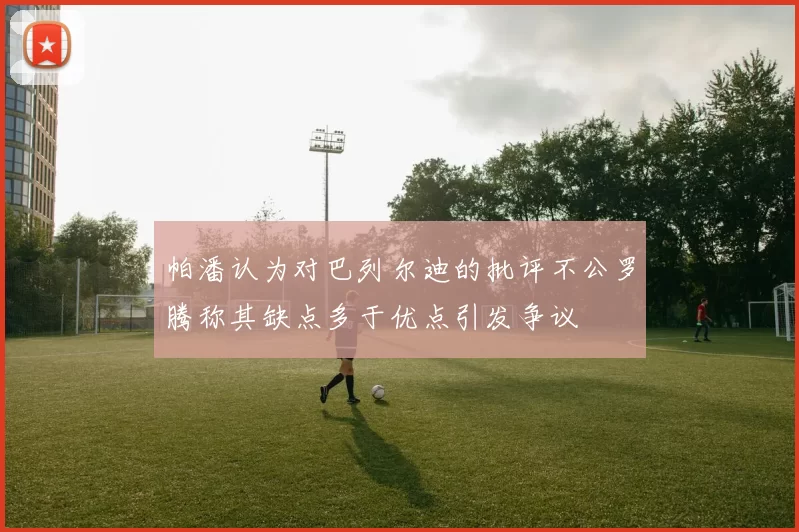 帕潘认为对巴列尔迪的批评不公罗腾称其缺点多于优点引发争议