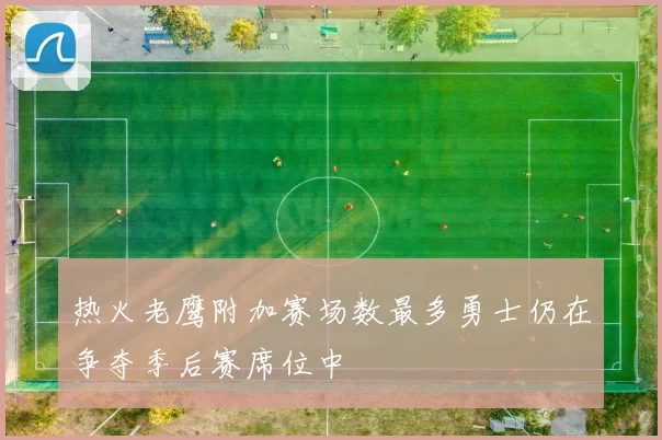 热火老鹰附加赛场数最多勇士仍在争夺季后赛席位中