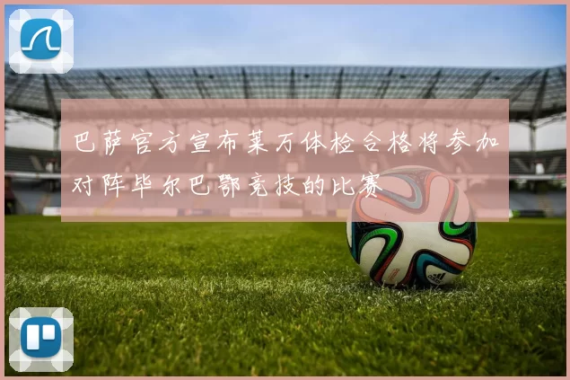 巴萨官方宣布莱万体检合格将参加对阵毕尔巴鄂竞技的比赛