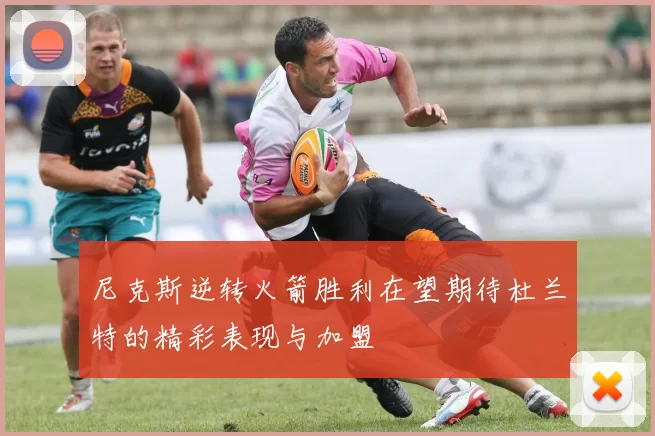 尼克斯逆转火箭胜利在望期待杜兰特的精彩表现与加盟